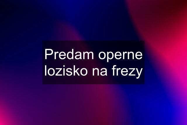 Predam operne lozisko na frezy