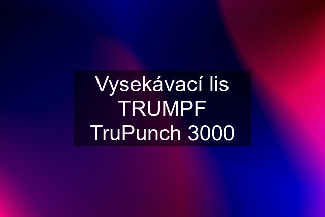 Vysekávací lis TRUMPF TruPunch 3000