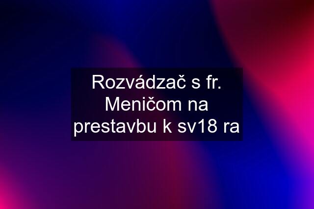 Rozvádzač s fr. Meničom na prestavbu k sv18 ra