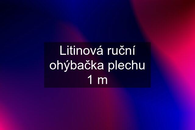 Litinová ruční ohýbačka plechu 1 m