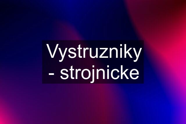 Vystruzniky - strojnicke