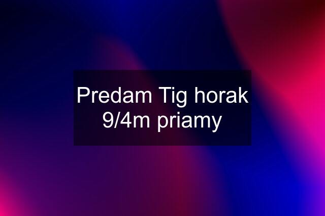 Predam Tig horak 9/4m priamy