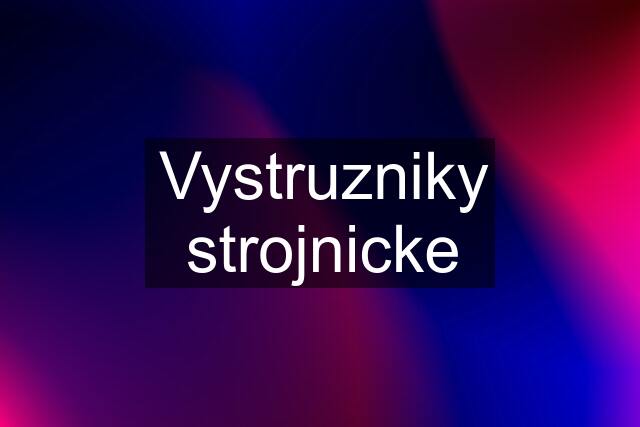 Vystruzniky strojnicke