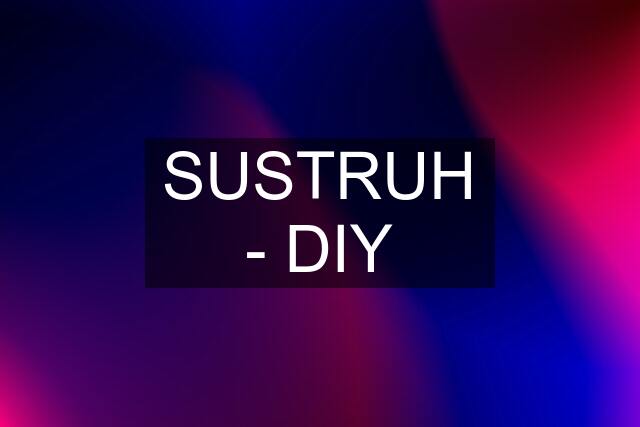 SUSTRUH - DIY