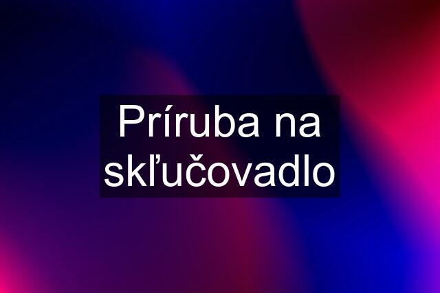 Príruba na skľučovadlo