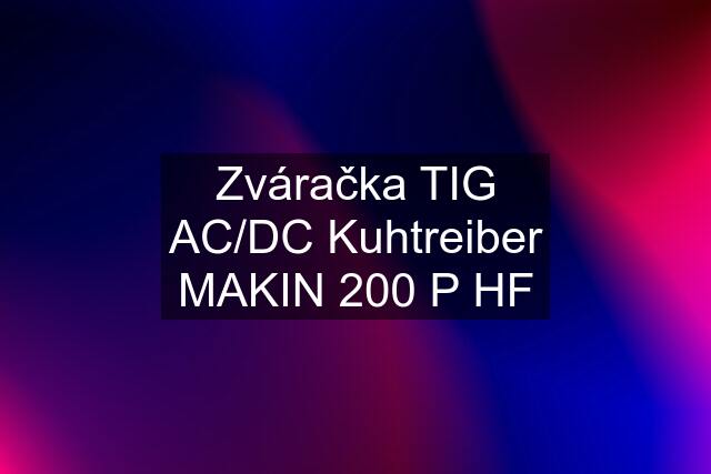 Zváračka TIG AC/DC Kuhtreiber MAKIN 200 P HF