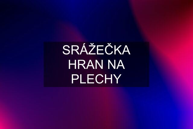 SRÁŽEČKA HRAN NA PLECHY