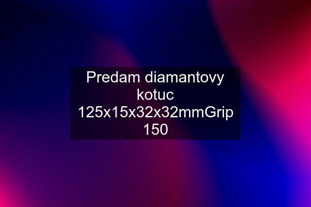 Predam diamantovy kotuc 125x15x32x32mmGrip 150