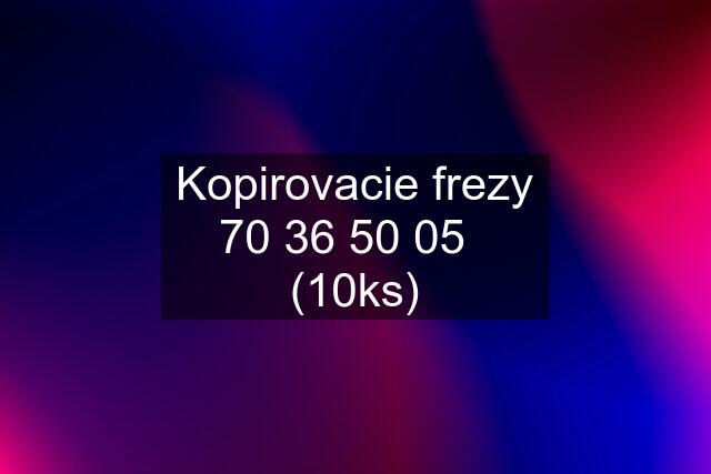 Kopirovacie frezy 70 36 50 05   (10ks)