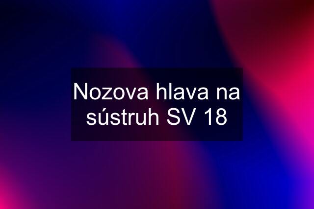 Nozova hlava na sústruh SV 18