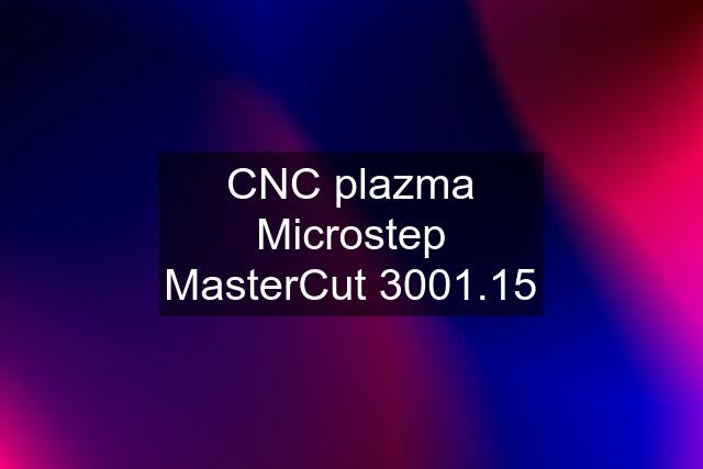 CNC plazma Microstep MasterCut 3001.15