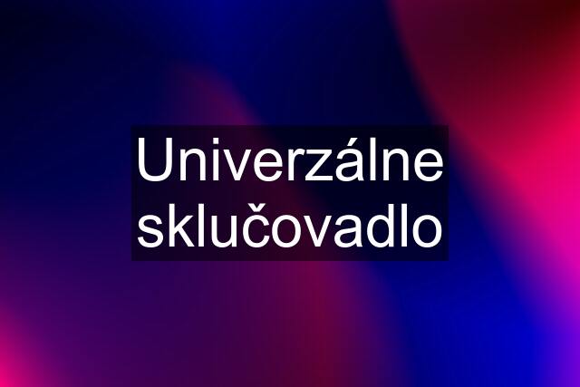 Univerzálne sklučovadlo