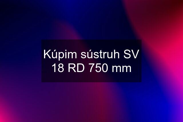 Kúpim sústruh SV 18 RD 750 mm