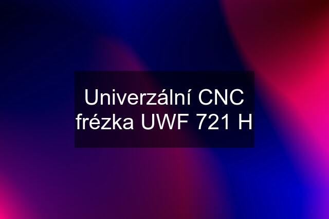 Univerzální CNC frézka UWF 721 H