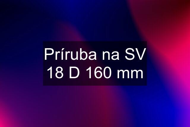 Príruba na SV 18 D 160 mm