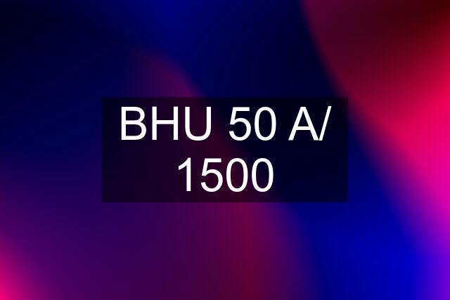 BHU 50 A/ 1500