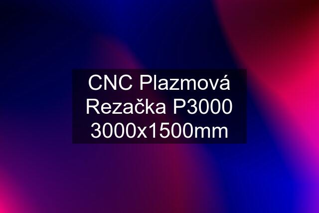 CNC Plazmová Rezačka P3000 3000x1500mm