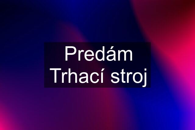 Predám Trhací stroj