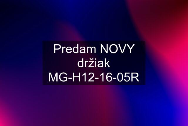 Predam NOVY držiak MG-H12-16-05R