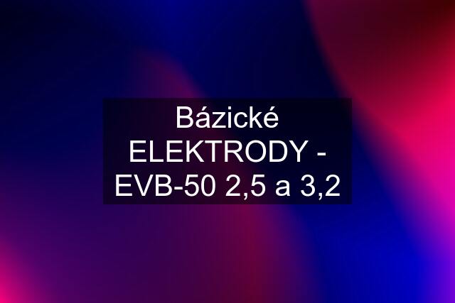 Bázické ELEKTRODY - EVB-50 2,5 a 3,2