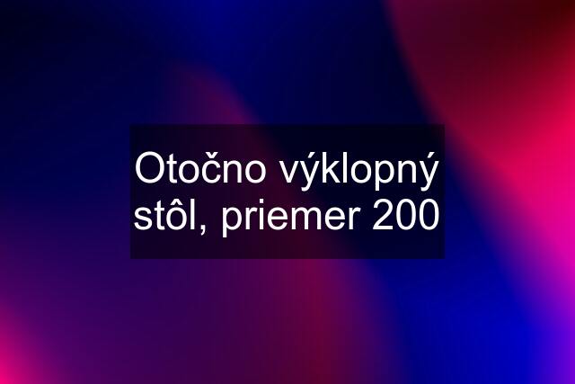 Otočno výklopný stôl, priemer 200