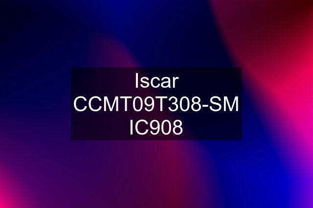 Iscar CCMT09T308-SM IC908
