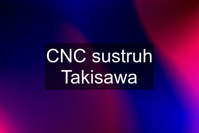 CNC sustruh Takisawa