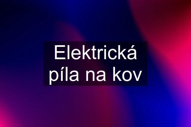 Elektrická píla na kov