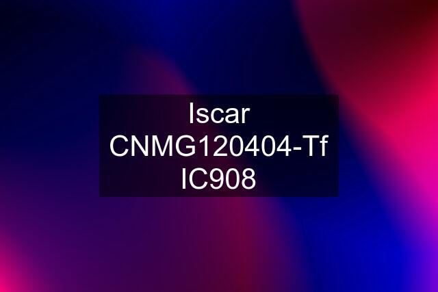 Iscar CNMG120404-Tf IC908