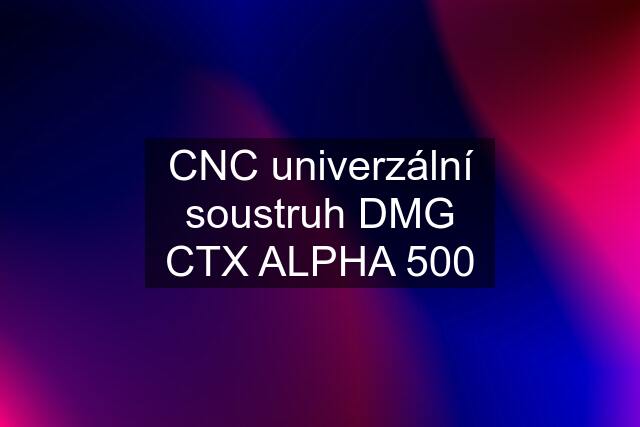 CNC univerzální soustruh DMG CTX ALPHA 500