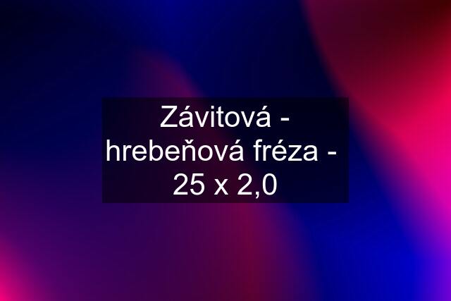 Závitová - hrebeňová fréza -  25 x 2,0