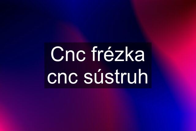 Cnc frézka cnc sústruh