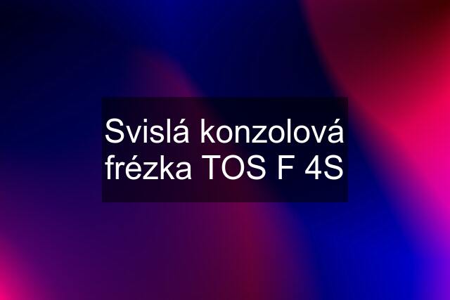 Svislá konzolová frézka TOS F 4S