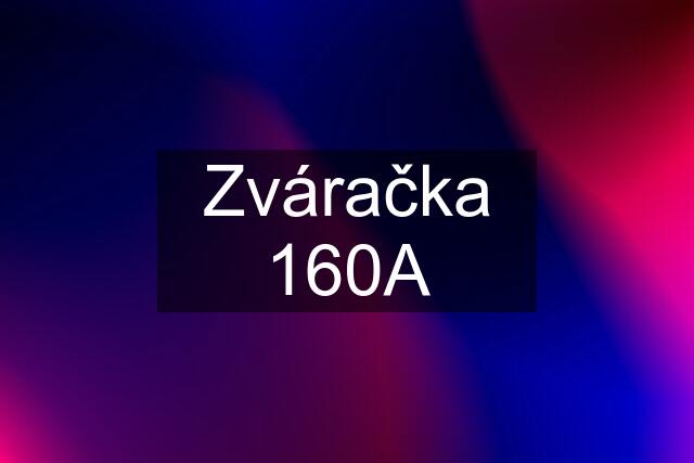 Zváračka 160A