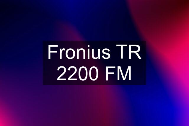 Fronius TR 2200 FM