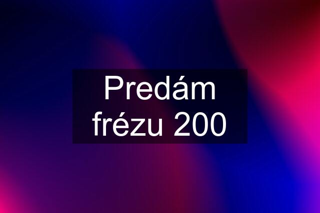 Predám frézu 200