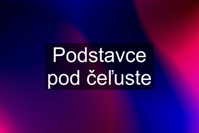 Podstavce pod čeľuste