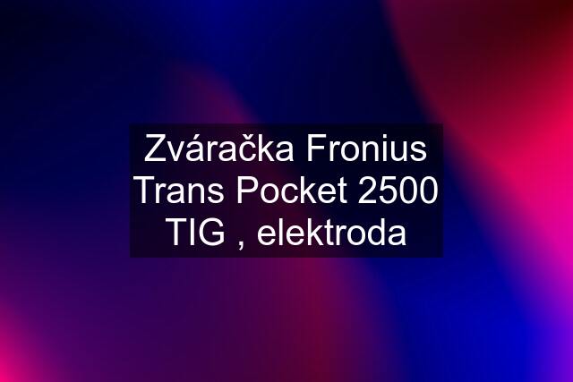 Zváračka Fronius Trans Pocket 2500 TIG , elektroda