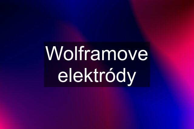 Wolframove elektródy