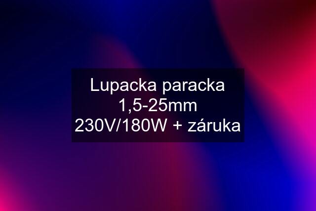 Lupacka paracka 1,5-25mm 230V/180W + záruka