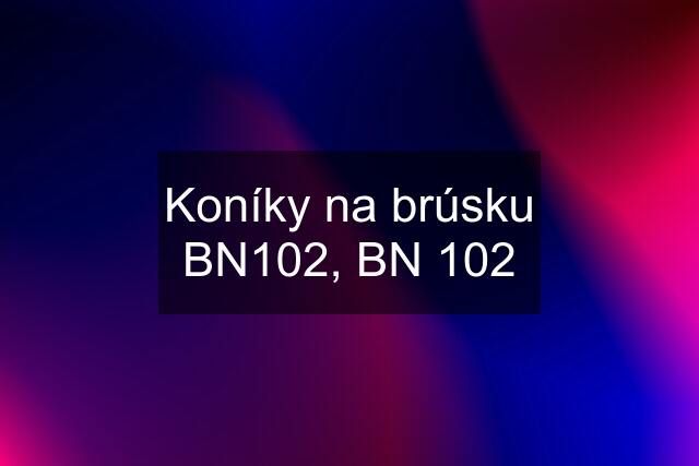 Koníky na brúsku BN102, BN 102