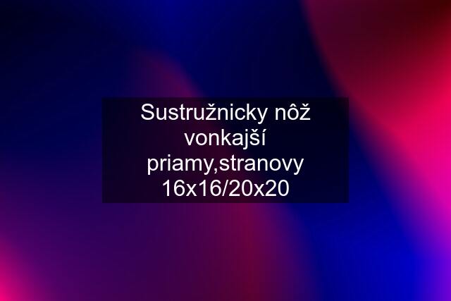 Sustružnicky nôž vonkajší priamy,stranovy 16x16/20x20