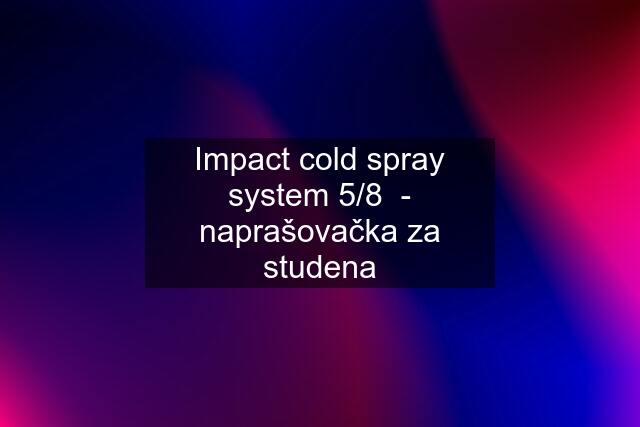 Impact cold spray system 5/8  - naprašovačka za studena