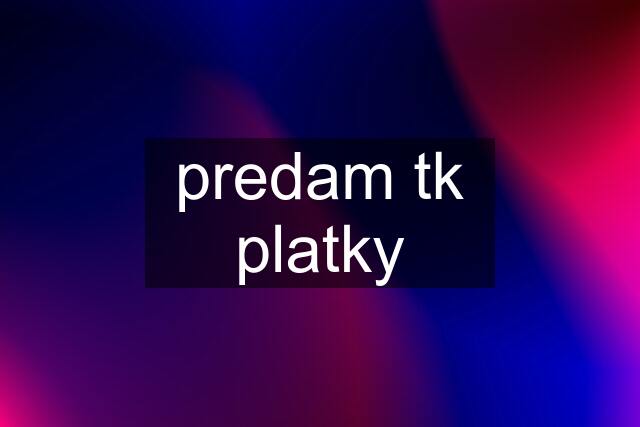 predam tk platky