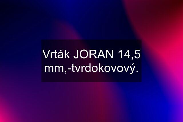 Vrták JORAN 14,5 mm,-tvrdokovový.