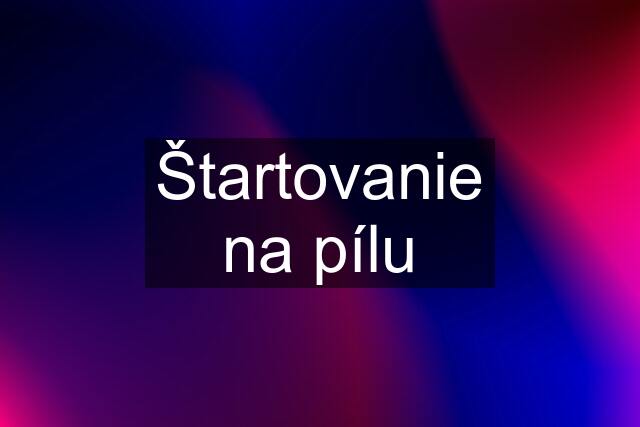 Štartovanie na pílu