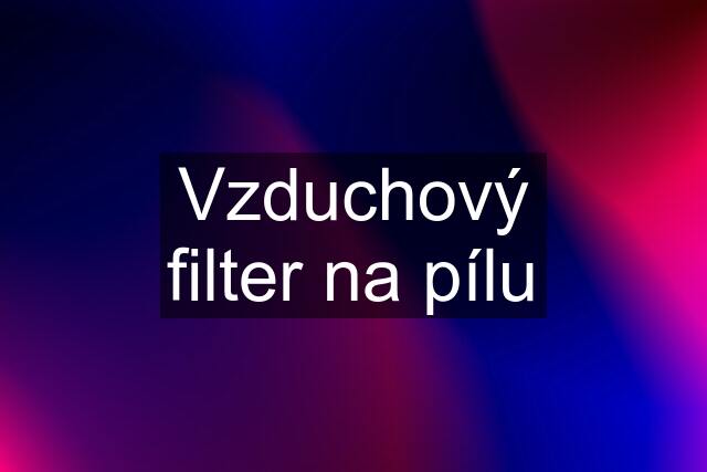 Vzduchový filter na pílu