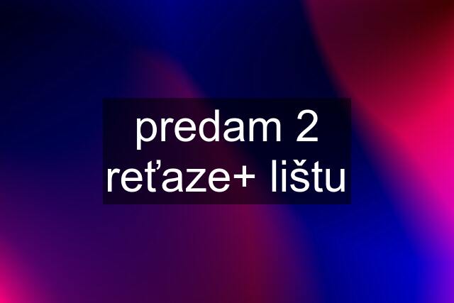 predam 2 reťaze+ lištu