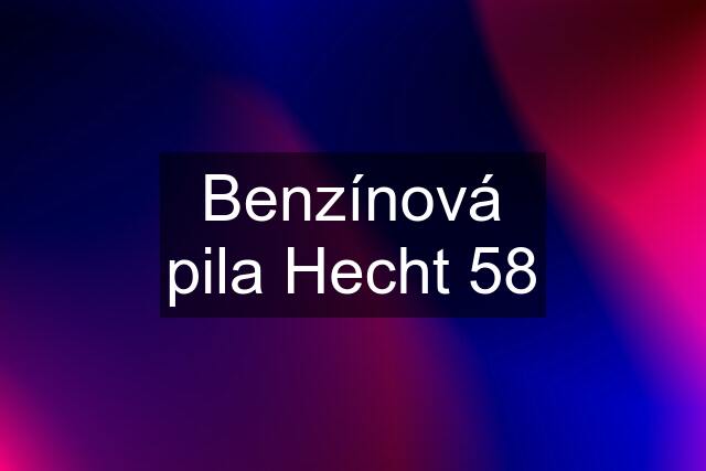 Benzínová pila Hecht 58