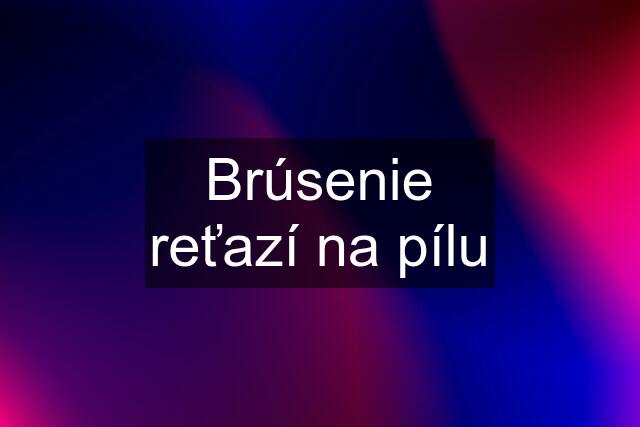 Brúsenie reťazí na pílu